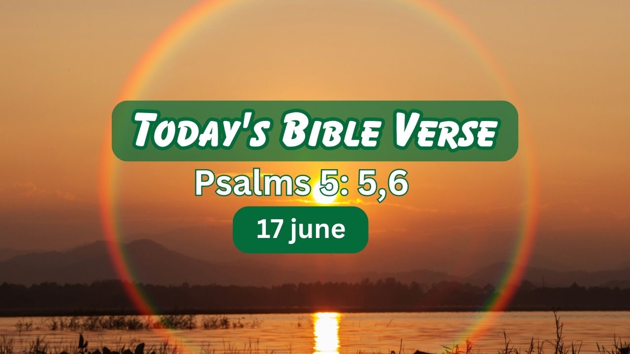 Today’s Bible Verse Psalms 5: 5,6 The arrogant cannot stand in your presence. You hate all who do wrong; you destroy those who tell lies. The bloodthirsty and deceitful you, LORD, detest.