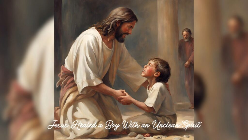 27: Jesus Healed a Boy With an Unclean Spirit. 