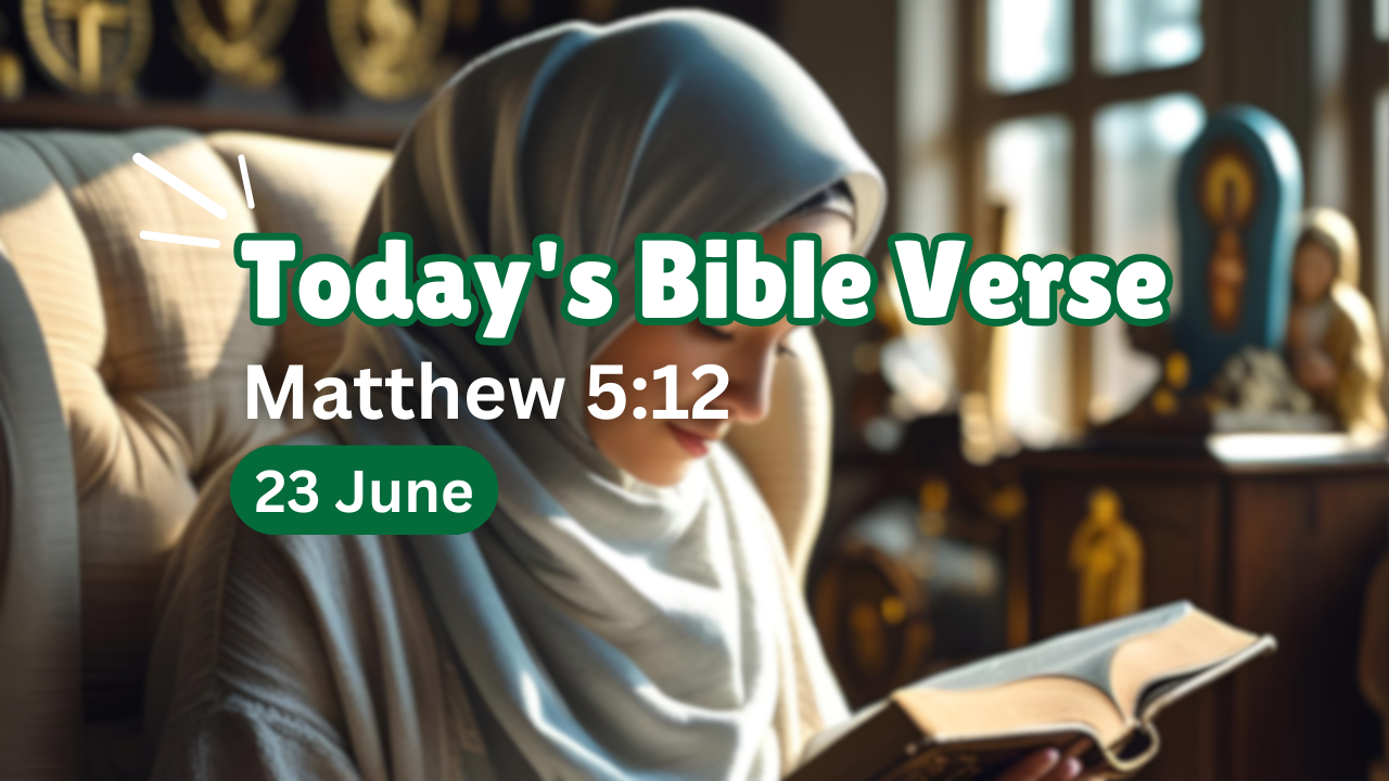 Today’s bible verse | Bible verse of the day | 23 June 2025 | Matthew 5:12 “Rejoice, and be exceeding glad: for great is your reward in heaven: for so persecuted they the prophets which were before you.”