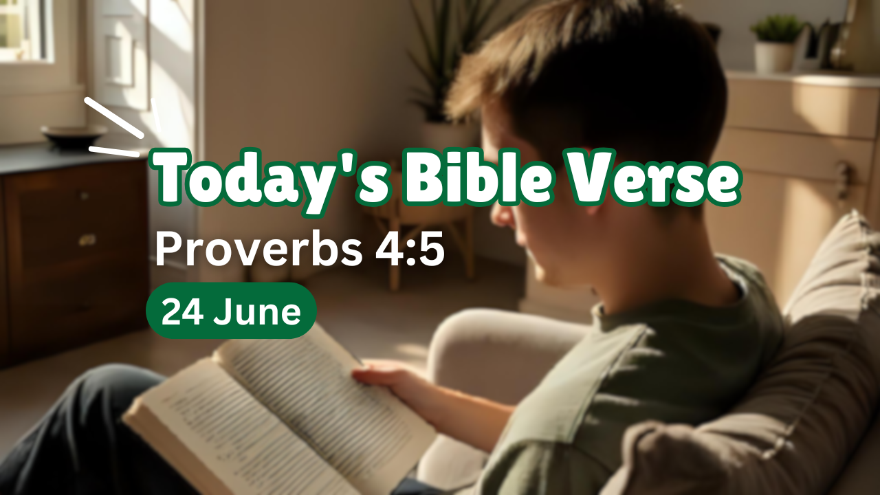 Today’s bible verse | Bible verse of the day | 24 June 2025 | Proverbs 4:5 “Get wisdom, get understanding: forget it not; neither decline from the words of my mouth.”