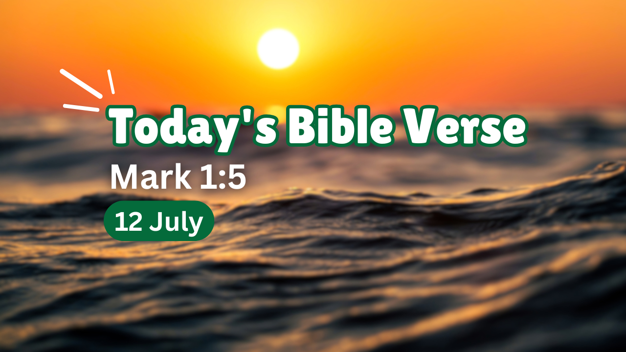 Today’s bible verse | Bible verse of the day | KJV | 12 July 2025 | Mark 1:5 “And there went out unto him all the land of Judaea, and they of Jerusalem, and were all baptized of him in the river of Jordan, confessing their sins.”