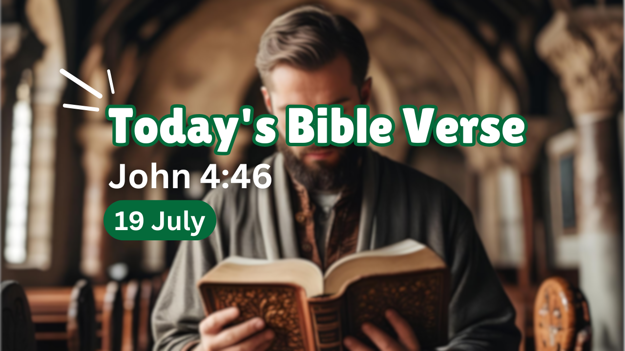 Today’s bible verse | Bible verse of the day | KJV | 19 July 2025 | John 4:46 “So Jesus came again into Cana of Galilee, where he made the water wine. And there was a certain nobleman, whose son was sick at Capernaum.”