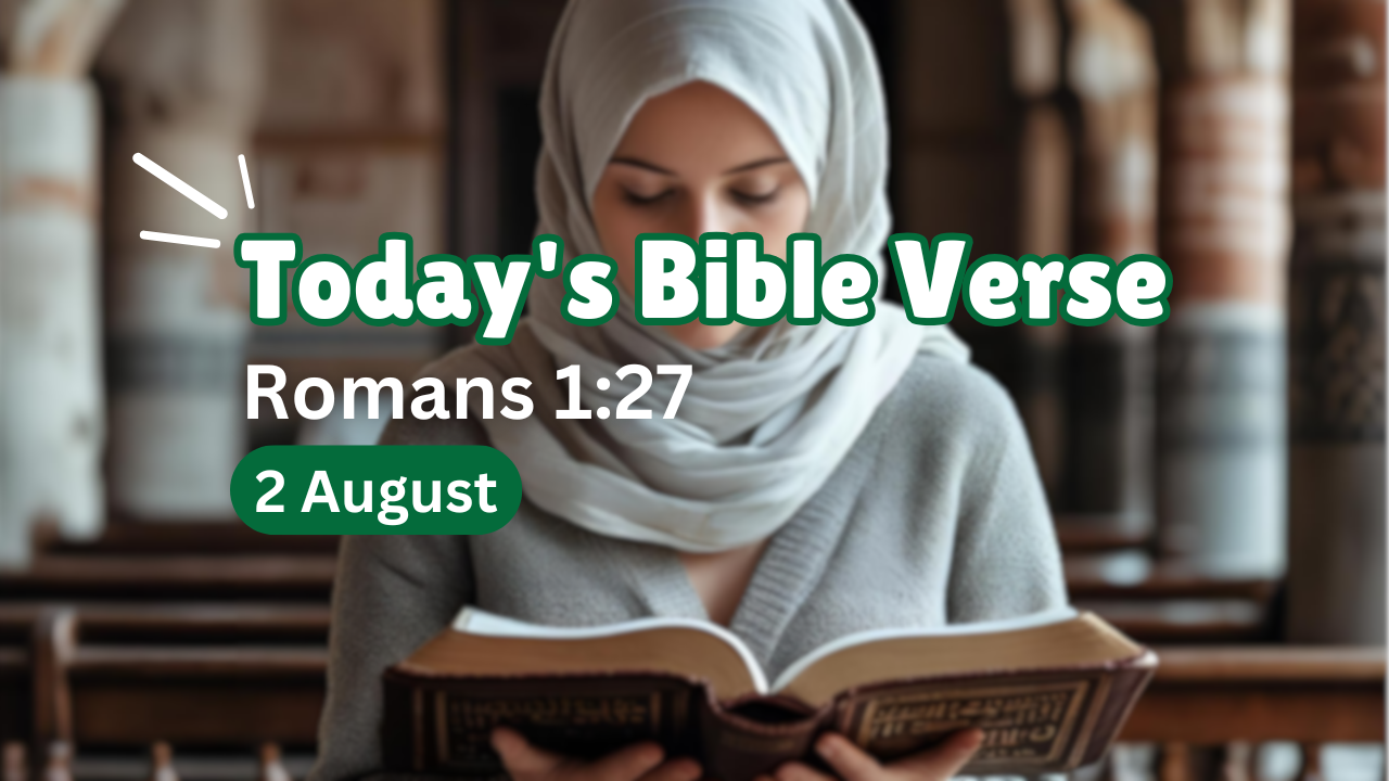 Today’s bible verse | Bible verse of the day | KJV | 2 August 2025 | Romans 1:27 “And likewise also the men, leaving the natural use of the woman, burned in their lust one toward another*; men with men working that which is unseemly, and receiving in themselves that recompence of their error which was meet.”