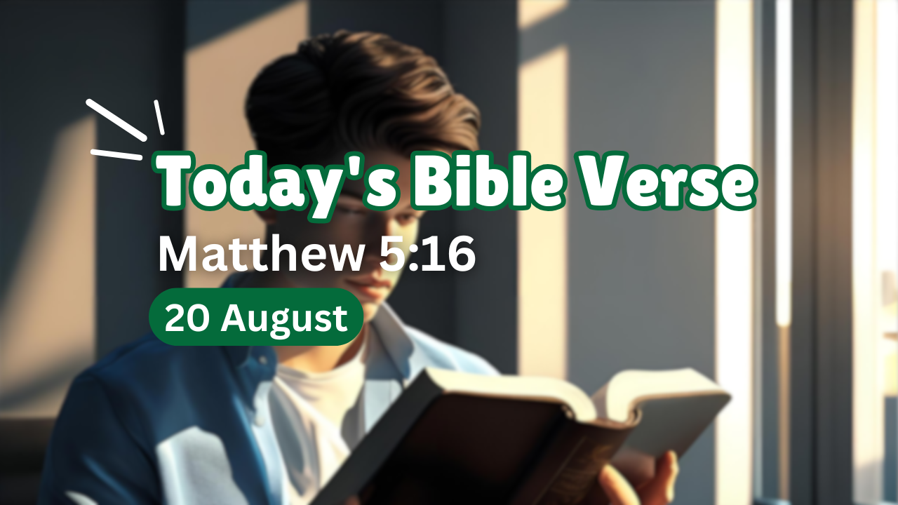Today’s bible verse | Bible verse of the day | KJV | 20 August 2025 | Matthew 5:16 “Let your light so shine before men, that they may see your good works, and glorify your Father which is in heaven.”