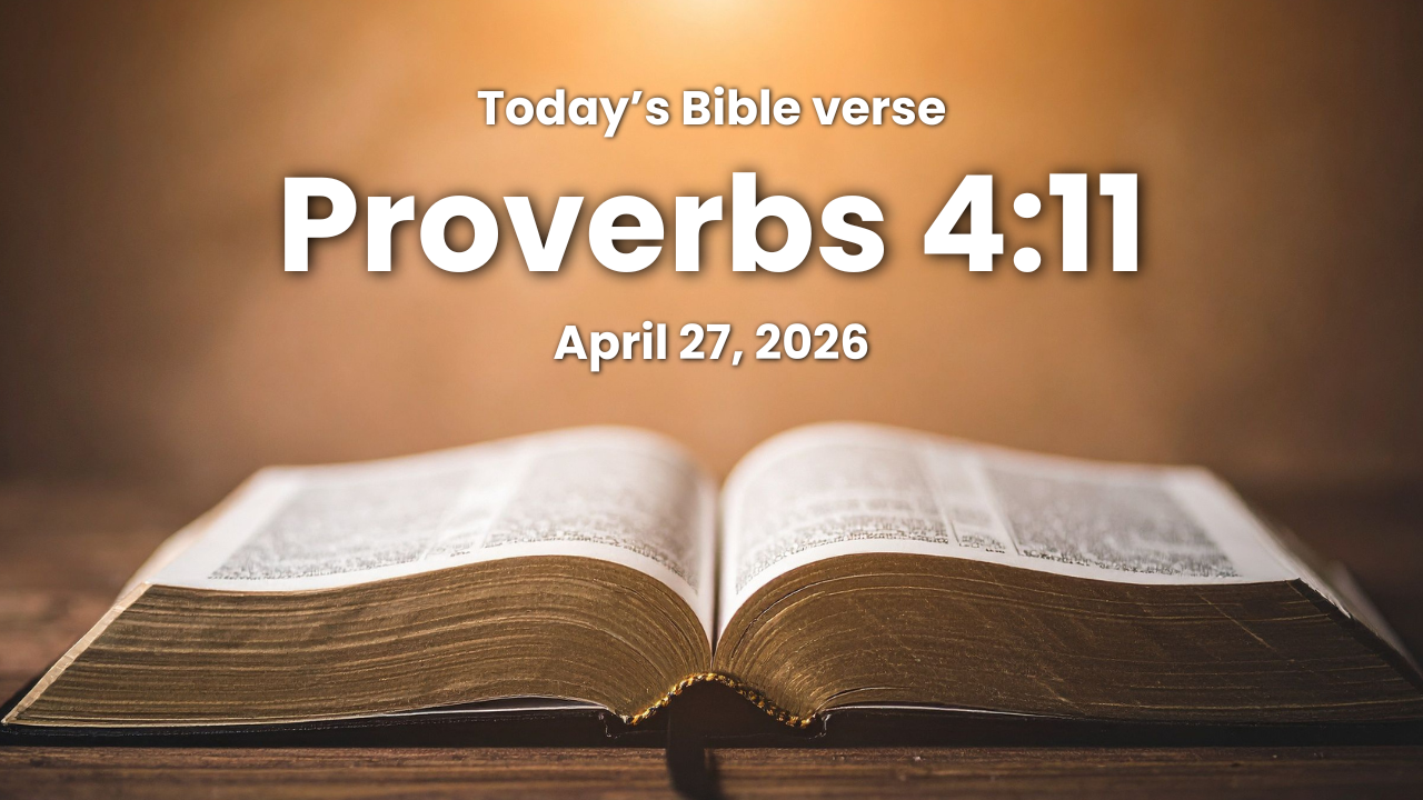 Today’s bible verse | Bible verse of the day | KJV | April 27, 2026 | Proverbs 4:11 “ I have taught thee in the way of wisdom; I have led thee in right paths.”