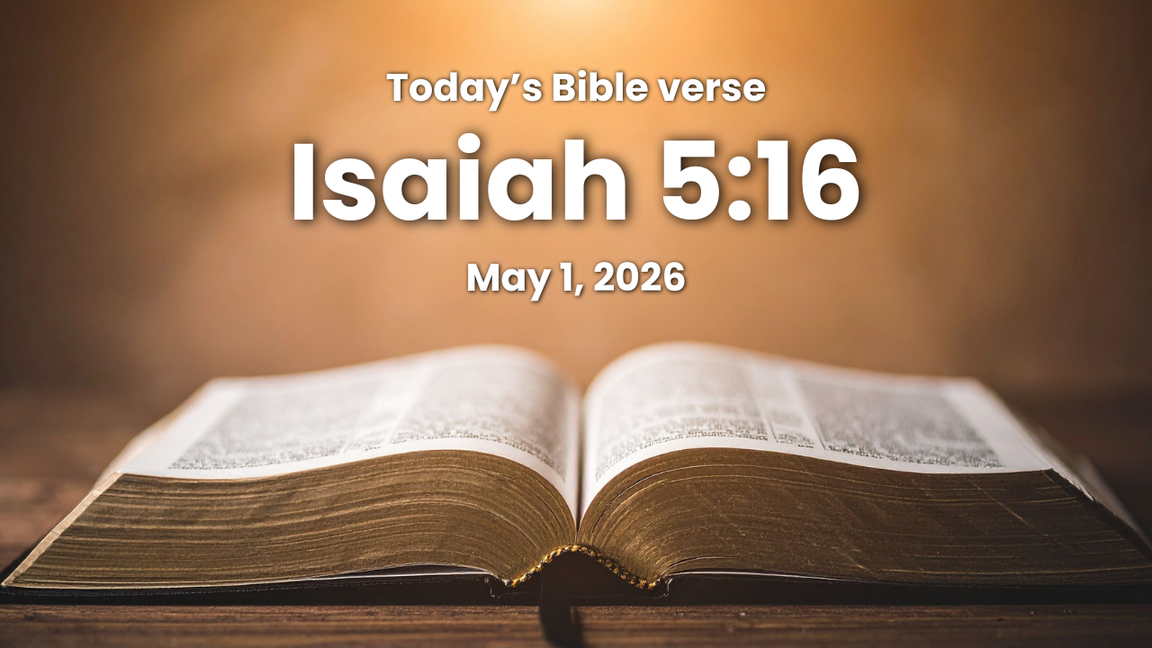 Today’s bible verse | Bible verse of the day | KJV | May 1, 2026 | Isaiah 5:16 “But the LORD of hosts shall be exalted in judgment, and God that is holy shall be sanctified in righteousness.”