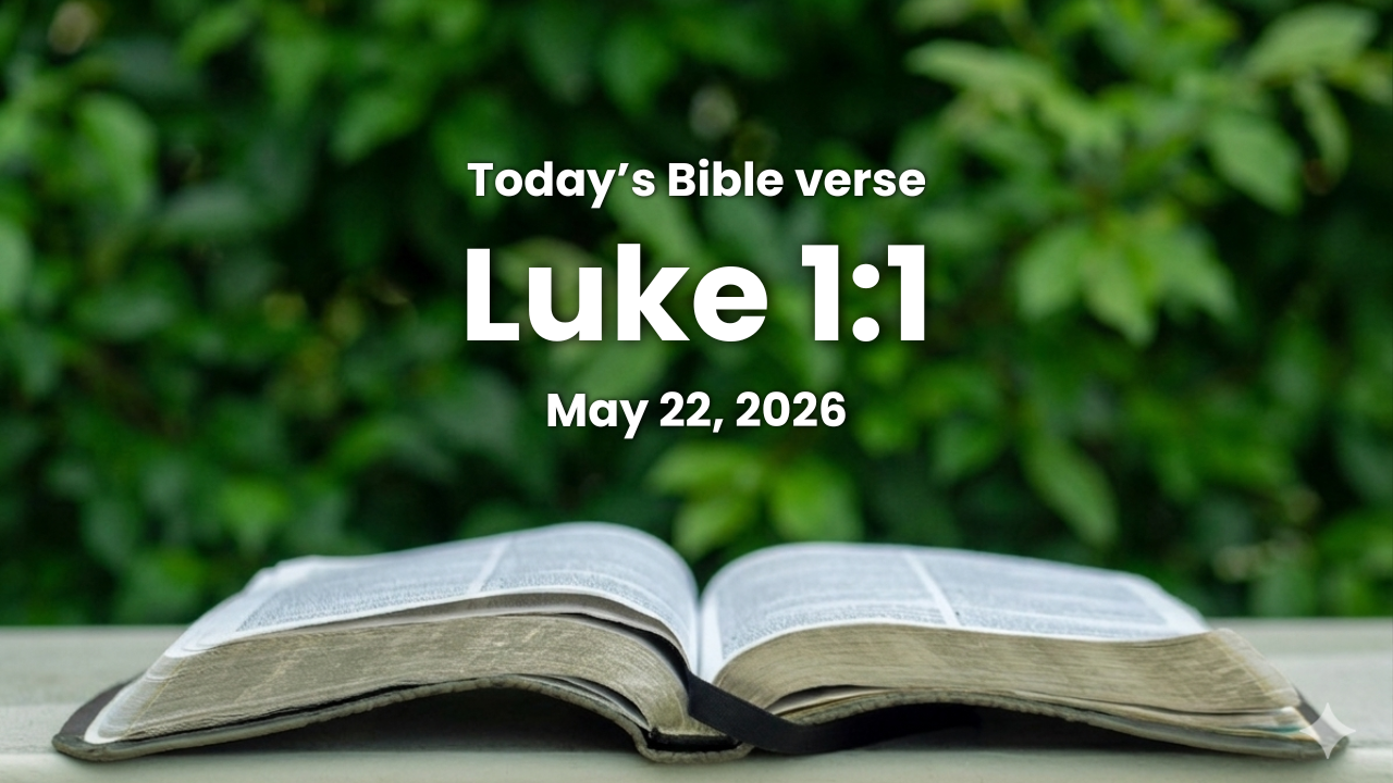 Today’s bible verse | Bible verse of the day | May 22, 2026 | Luke 1:1 “Forasmuch as many have taken in hand to set forth in order a declaration of those things which are most surely believed among us,”
