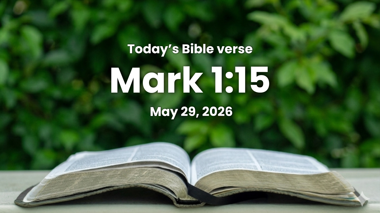 Today’s bible verse | Bible verse of the day | May 29, 2026 | Mark 1:15 “And saying*, The time is fulfilled, and the kingdom of God is at hand: repent ye, and believe* the gospel.”