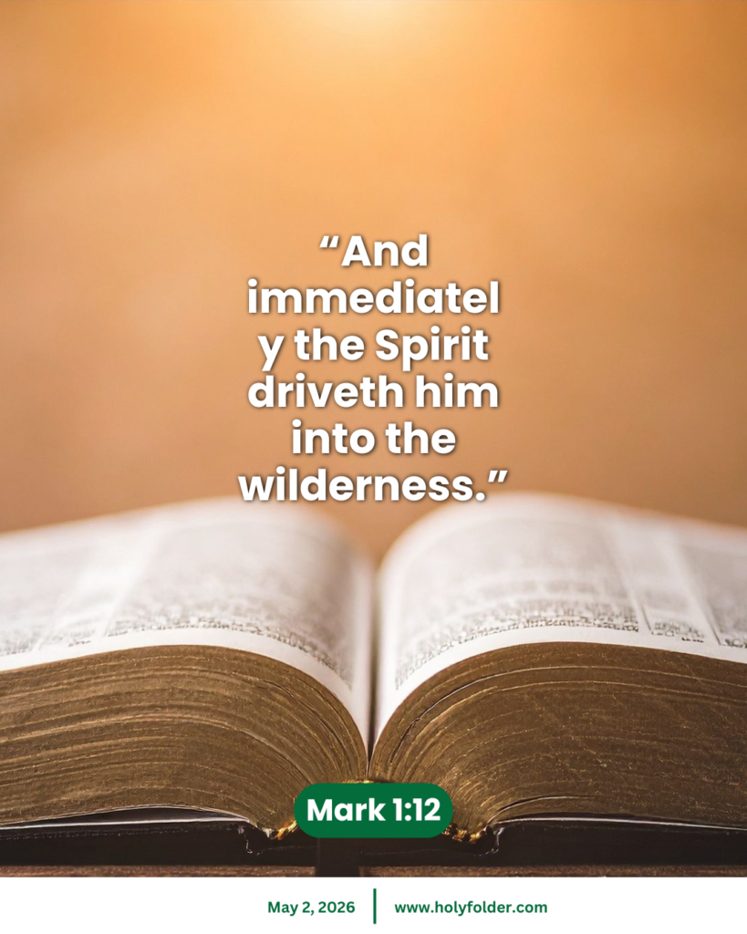 Today’s bible verse | Bible verse of the day | KJV | May 2, 2026 | Mark 1:12
“And immediately the Spirit driveth him into the wilderness.”
