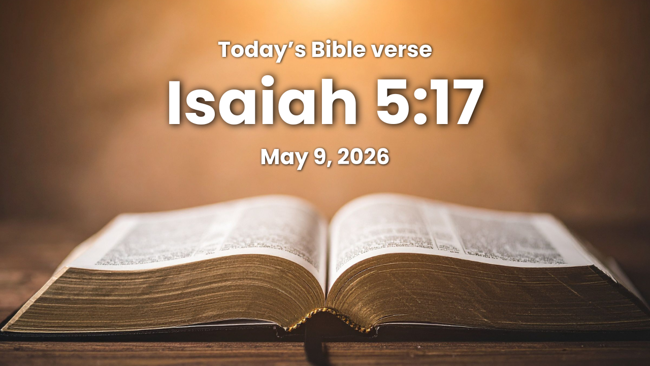 Today’s bible verse | Bible verse of the day | May 9, 2026 | Isaiah 5:17 “Then shall the lambs feed after their manner, and the waste places of the fat ones shall strangers eat.”