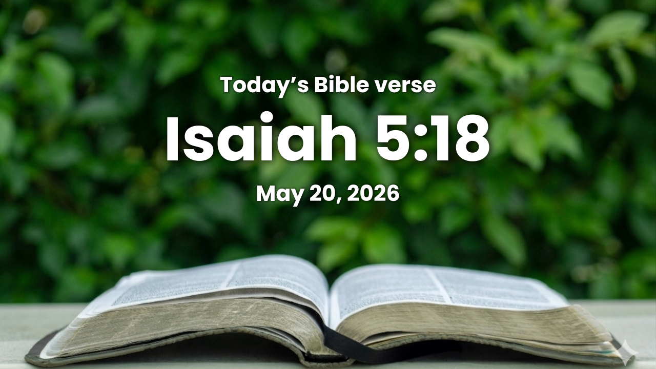 Today’s bible verse | Bible verse of the day | May 20, 2026 | Isaiah 5:18 “Woe unto them that draw iniquity with cords of vanity, and sin as it were with a cart rope:”
