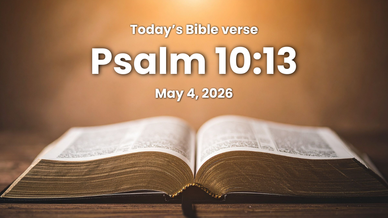 Today’s bible verse | Bible verse of the day | KJV | May 4, 2026 | Psalm 10:13 “Wherefore doth the wicked contemn God? he hath said in his heart, Thou wilt not require it.”