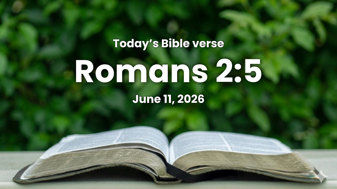 Today’s bible verse | Bible verse of the day | June 11, 2026 | Romans 2:5 “But after thy hardness and impenitent heart treasurest up unto thyself wrath against the day of wrath and revelation of the righteous judgment of God.”