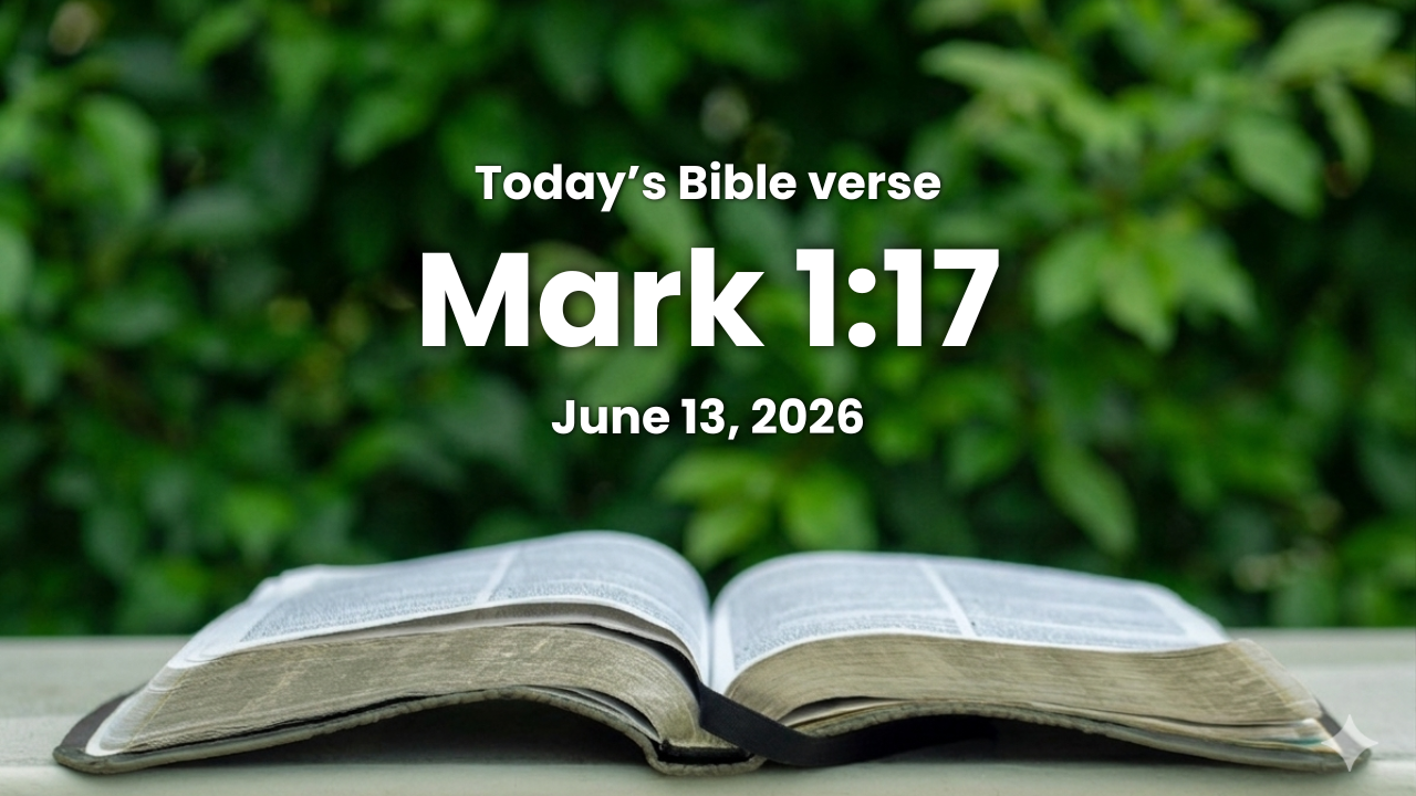 Today’s bible verse | Bible verse of the day | June 13, 2026 | Mark 1:17 “And Jesus said unto them, Come ye after me, and I will make you to become fishers of men.”