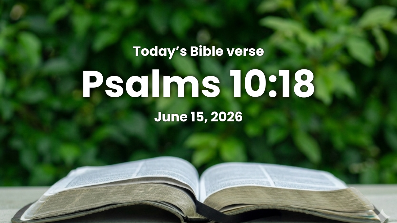 Today’s bible verse | Bible verse of the day | June 15, 2026 | Psalms 10:18 “To judge the fatherless and the oppressed, that the man of the earth may no more oppress.”