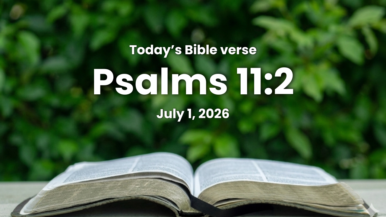 Today’s bible verse | Bible verse of the day | July 1, 2026 | Psalms 11:2 “For, lo, the wicked bend their bow, they make ready their arrow upon the string, that they may privily* shoot at the upright in heart.”