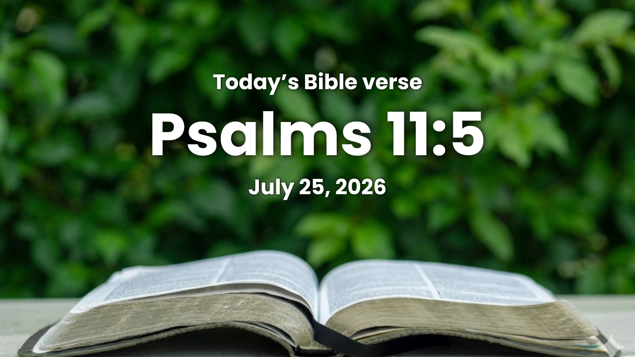 Today’s bible verse | Bible verse of the day | July 25, 2026 | Psalms 11:5 “The LORD trieth the righteous: but the wicked and him that loveth violence his soul hateth.”