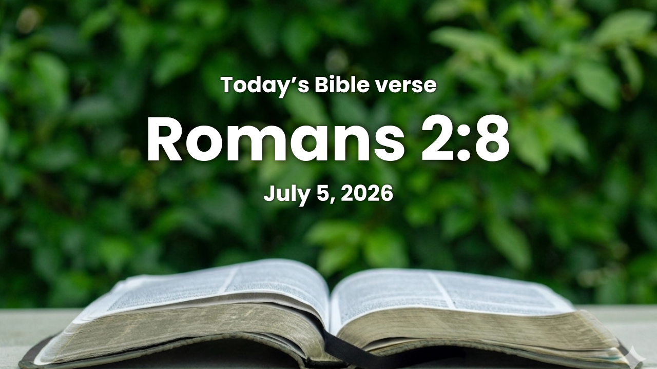Today’s bible verse | Bible verse of the day | July 5, 2026 | Romans 2:8 “But unto them that are contentious*, and do not obey* the truth, but obey unrighteousness, indignation and wrath,”