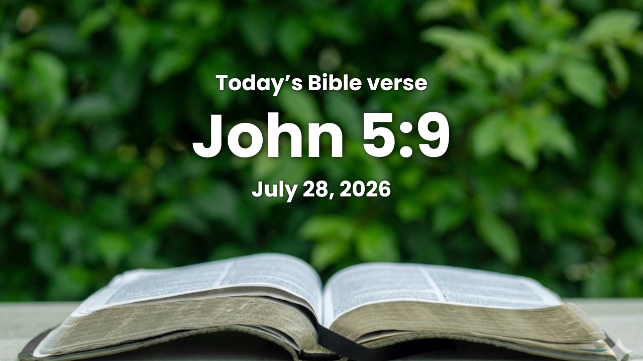 Today’s bible verse | Bible verse of the day | July 28, 2026 | John 5:9 “And immediately the man was made whole, and took up his bed, and walked: and on the same day was the sabbath.”