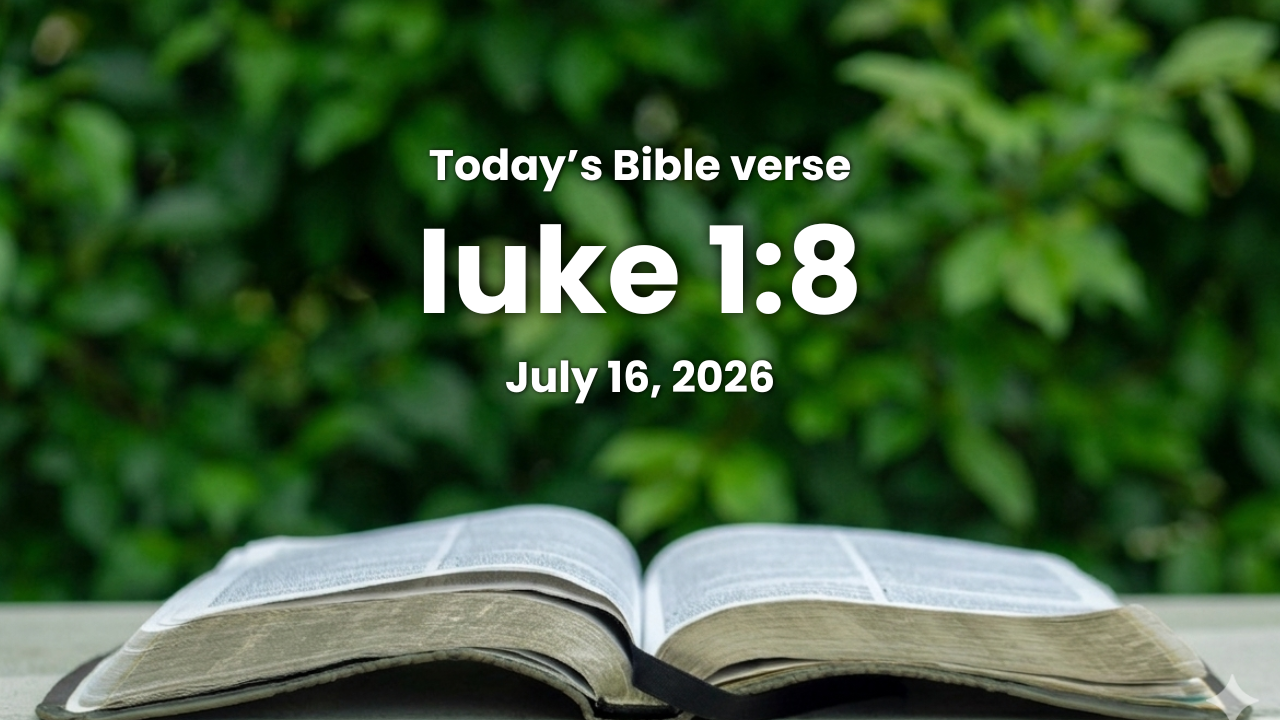 Today’s bible verse | Bible verse of the day | July 16, 2026 | Iuke 1:8 “And it came to pass, that while he executed the priest's office before God in the order of his course,”
