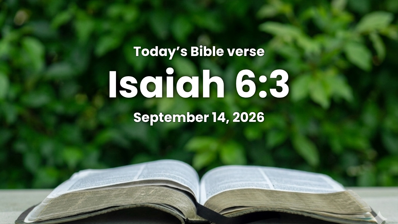 Today’s bible verse | Bible verse of the day | September 14, 2026 | Isaiah 6:3 “And one cried unto another, and said, Holy, holy, holy, is the LORD of hosts: the whole earth is full of his glory.”