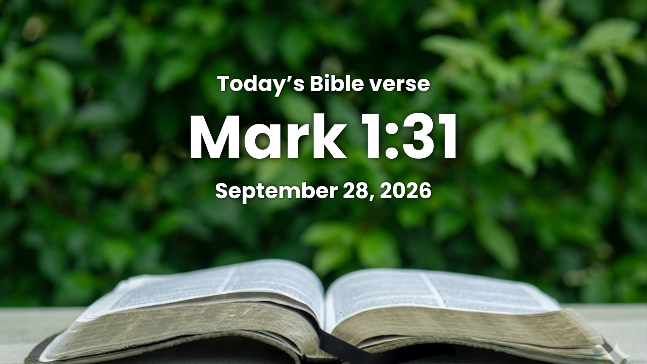 Today’s bible verse | Bible verse of the day| September 28, 2026 | Mark 1:31 “And he came and took her by the hand, and lifted her up; and immediately the fever left her, and she ministered unto them.”