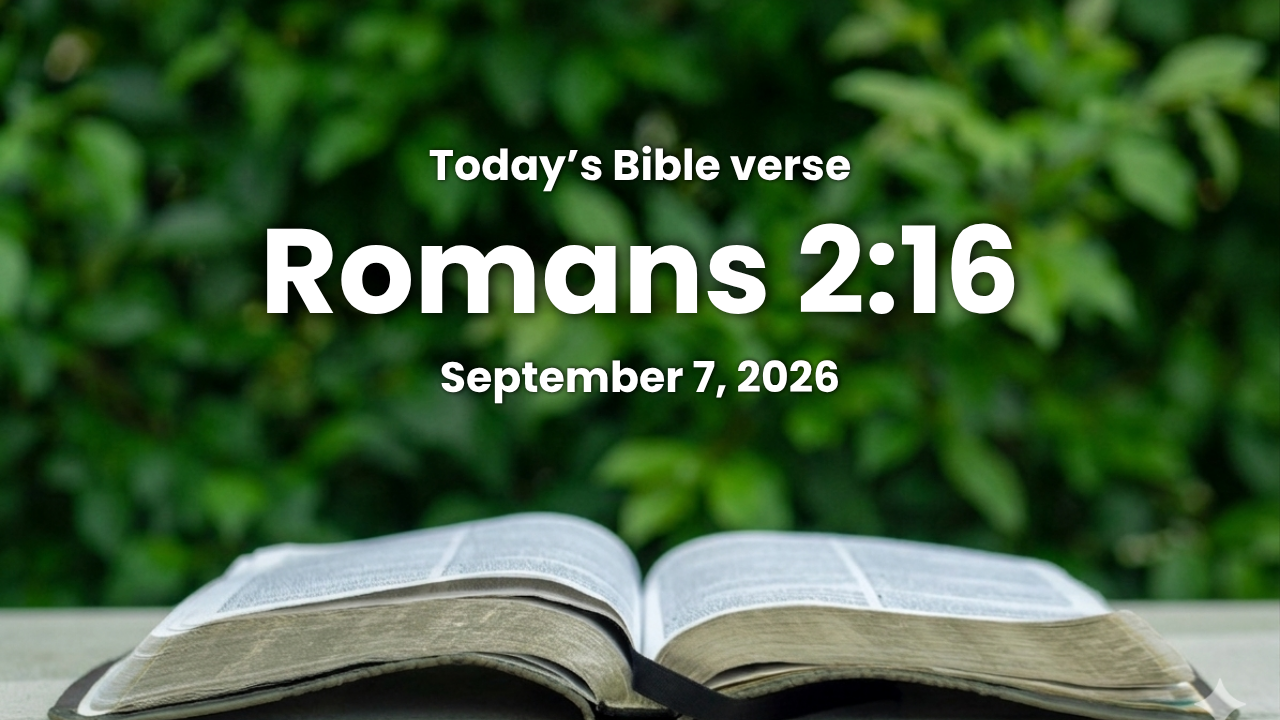 Today’s bible verse | Bible verse of the day| September 7, 2026 | Romans 2:16 “In the day when God shall judge the secrets of men by Jesus Christ according to my gospel.”