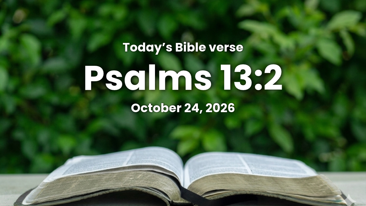 Today’s bible verse | Bible verse of the day| October 24, 2026 | Psalms 13:2 “How long shall I take counsel in my soul, having sorrow in my heart daily? how long shall mine enemy be exalted over me?”