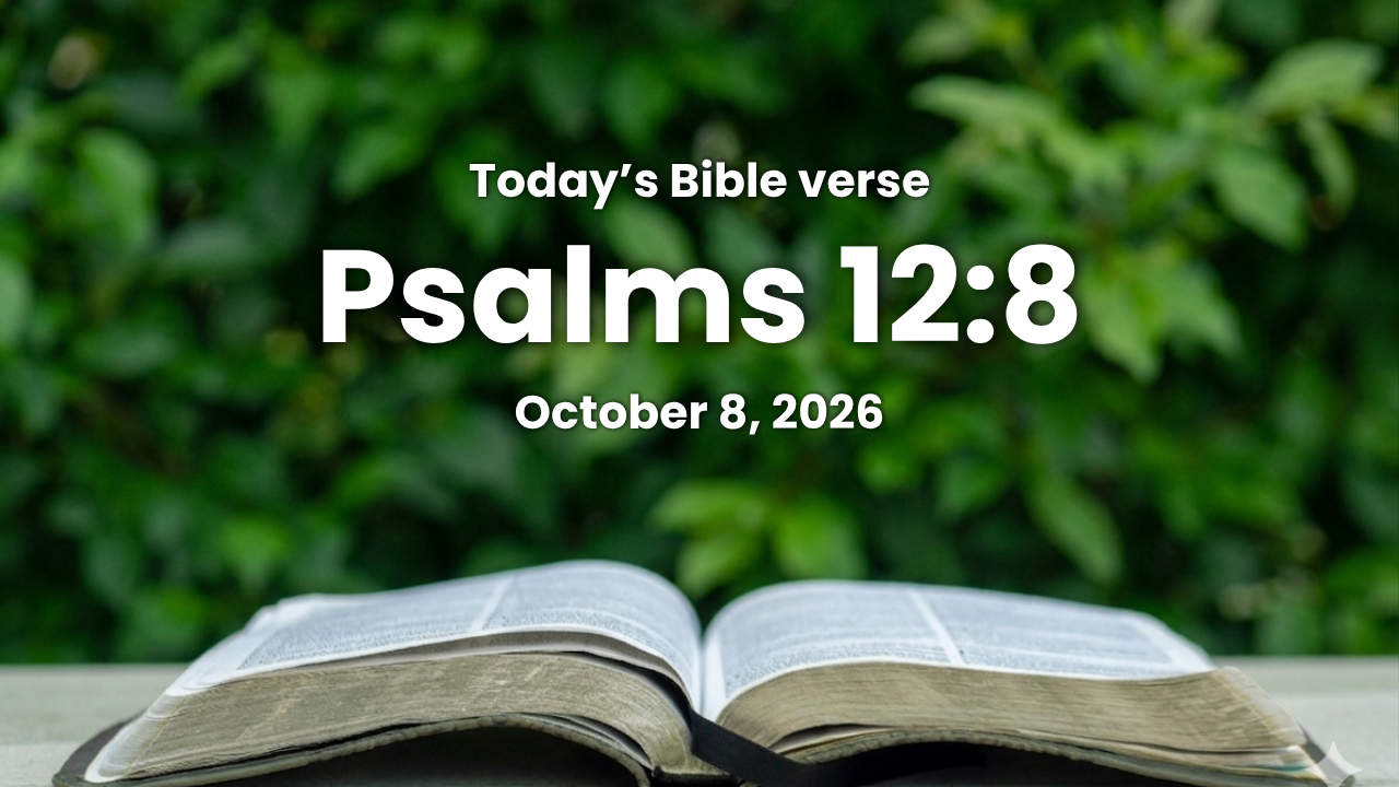 Today’s bible verse | Bible verse of the day| October 8, 2026 | Psalms 12:8 “The wicked walk on every side, when the vilest men are exalted.”