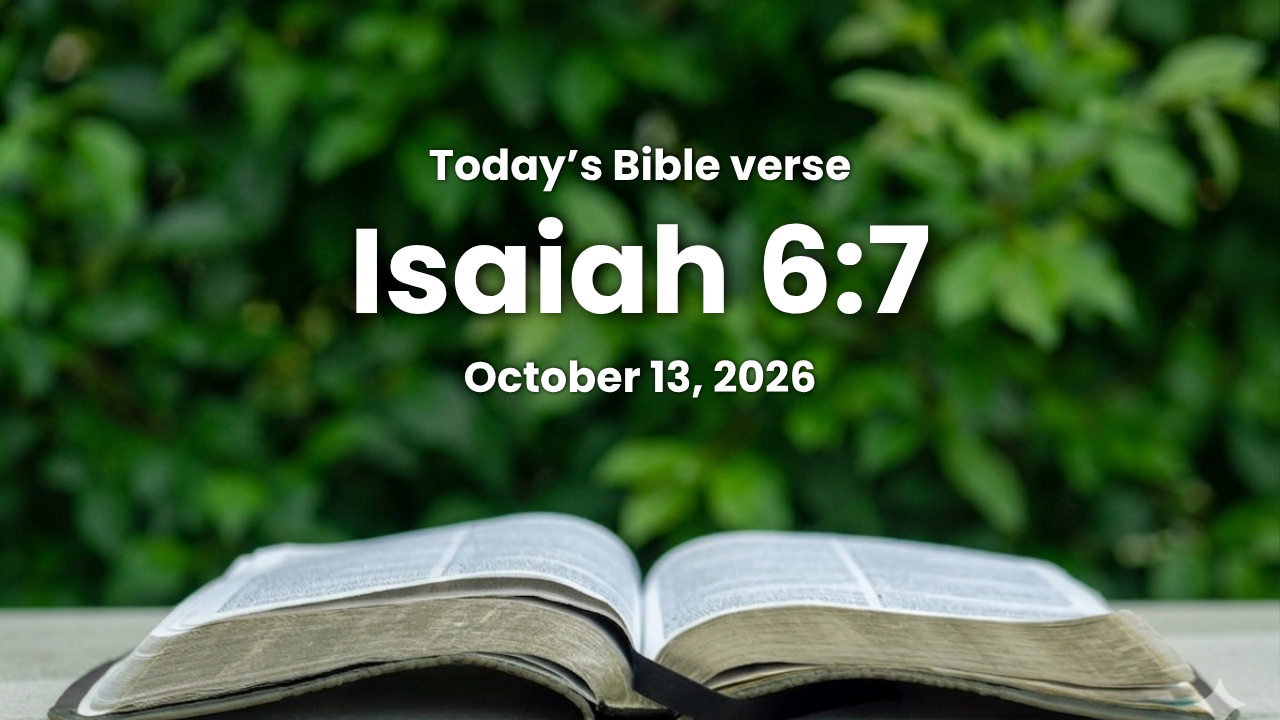 Today’s bible verse | Bible verse of the day | October 13, 2026 | Isaiah 6:7 “And he laid it upon my mouth, and said, Lo, this hath touched thy lips; and thine iniquity is taken away, and thy sin purged.”